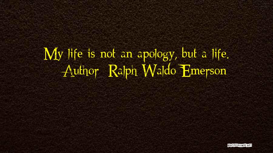 Ralph Waldo Emerson Quotes: My Life Is Not An Apology, But A Life.