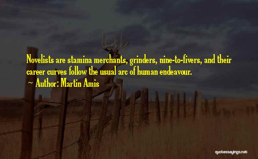 Martin Amis Quotes: Novelists Are Stamina Merchants, Grinders, Nine-to-fivers, And Their Career Curves Follow The Usual Arc Of Human Endeavour.