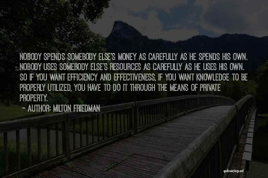Milton Friedman Quotes: Nobody Spends Somebody Else's Money As Carefully As He Spends His Own. Nobody Uses Somebody Else's Resources As Carefully As