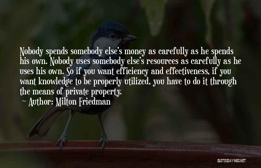 Milton Friedman Quotes: Nobody Spends Somebody Else's Money As Carefully As He Spends His Own. Nobody Uses Somebody Else's Resources As Carefully As