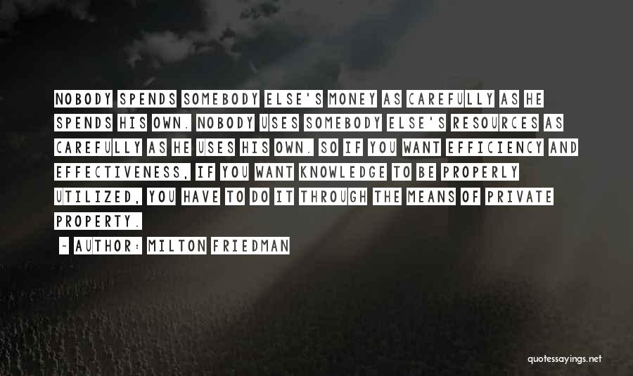 Milton Friedman Quotes: Nobody Spends Somebody Else's Money As Carefully As He Spends His Own. Nobody Uses Somebody Else's Resources As Carefully As