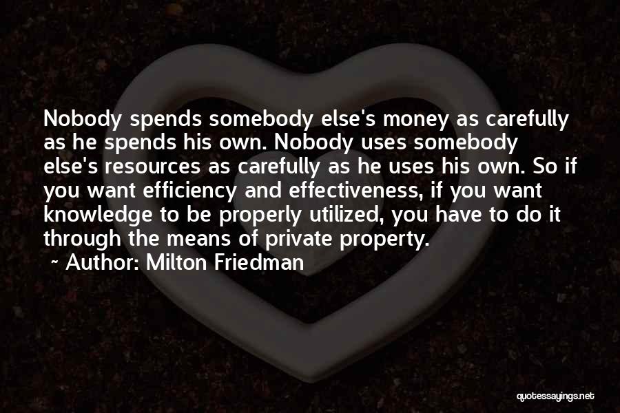 Milton Friedman Quotes: Nobody Spends Somebody Else's Money As Carefully As He Spends His Own. Nobody Uses Somebody Else's Resources As Carefully As