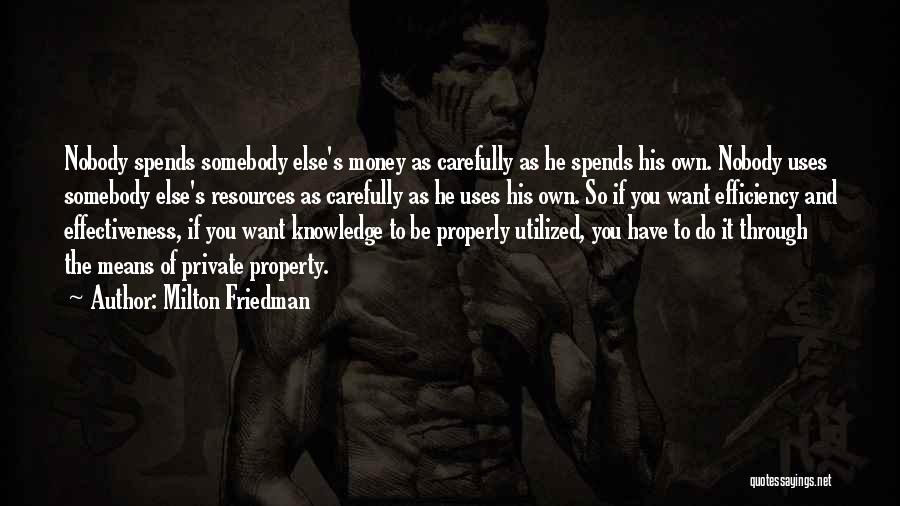 Milton Friedman Quotes: Nobody Spends Somebody Else's Money As Carefully As He Spends His Own. Nobody Uses Somebody Else's Resources As Carefully As