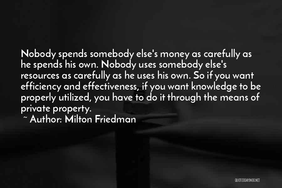 Milton Friedman Quotes: Nobody Spends Somebody Else's Money As Carefully As He Spends His Own. Nobody Uses Somebody Else's Resources As Carefully As