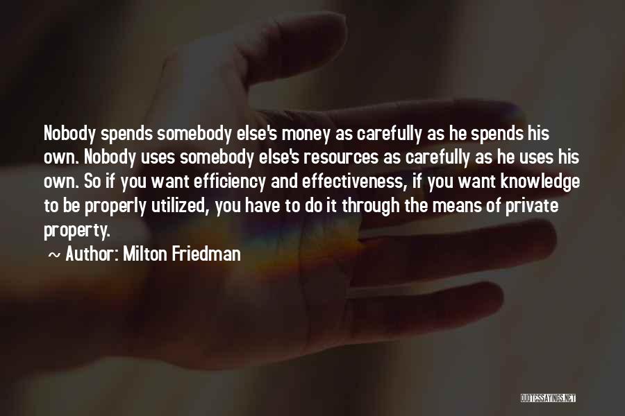 Milton Friedman Quotes: Nobody Spends Somebody Else's Money As Carefully As He Spends His Own. Nobody Uses Somebody Else's Resources As Carefully As