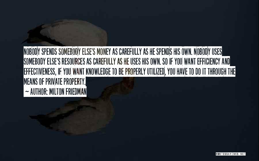 Milton Friedman Quotes: Nobody Spends Somebody Else's Money As Carefully As He Spends His Own. Nobody Uses Somebody Else's Resources As Carefully As