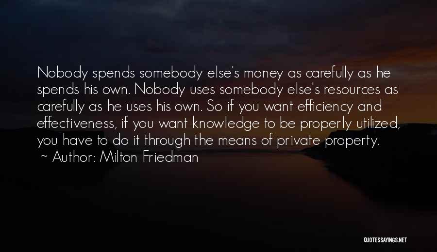 Milton Friedman Quotes: Nobody Spends Somebody Else's Money As Carefully As He Spends His Own. Nobody Uses Somebody Else's Resources As Carefully As