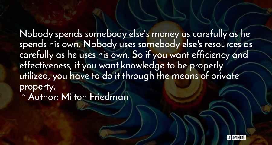 Milton Friedman Quotes: Nobody Spends Somebody Else's Money As Carefully As He Spends His Own. Nobody Uses Somebody Else's Resources As Carefully As