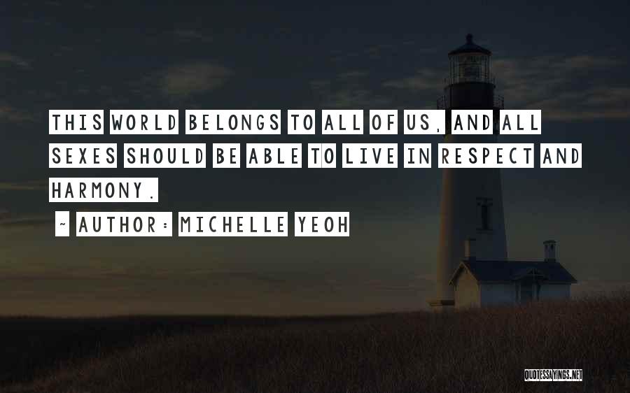 Michelle Yeoh Quotes: This World Belongs To All Of Us, And All Sexes Should Be Able To Live In Respect And Harmony.