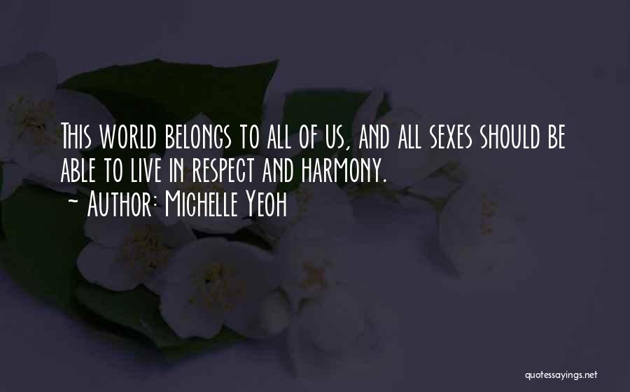 Michelle Yeoh Quotes: This World Belongs To All Of Us, And All Sexes Should Be Able To Live In Respect And Harmony.