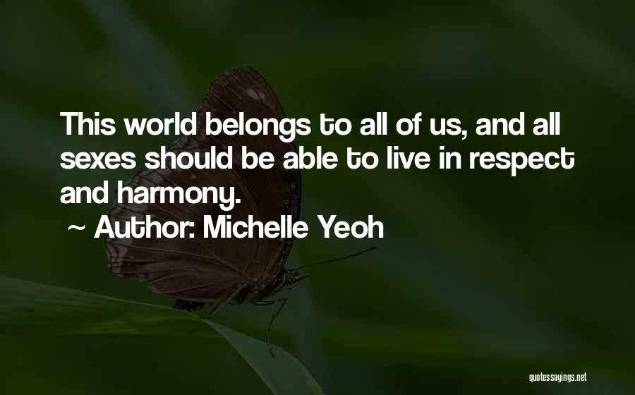 Michelle Yeoh Quotes: This World Belongs To All Of Us, And All Sexes Should Be Able To Live In Respect And Harmony.