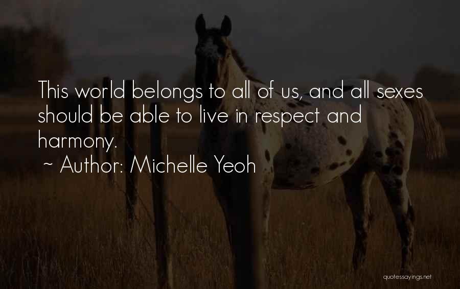 Michelle Yeoh Quotes: This World Belongs To All Of Us, And All Sexes Should Be Able To Live In Respect And Harmony.