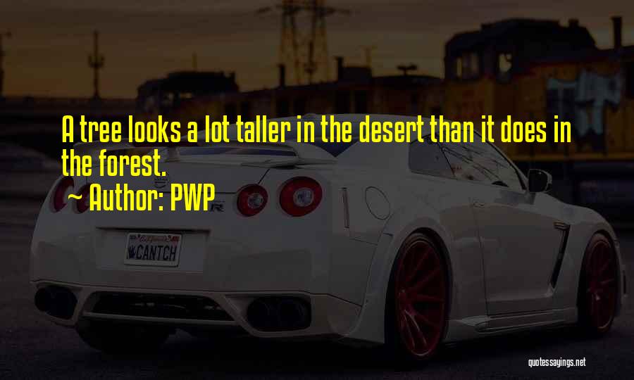 PWP Quotes: A Tree Looks A Lot Taller In The Desert Than It Does In The Forest.
