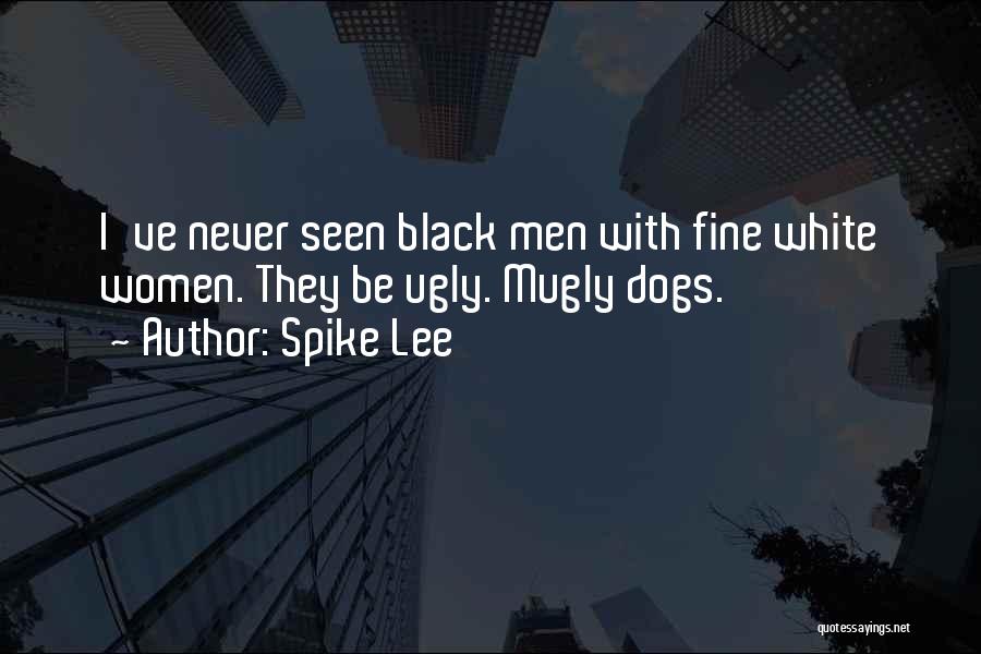 Spike Lee Quotes: I've Never Seen Black Men With Fine White Women. They Be Ugly. Mugly Dogs.