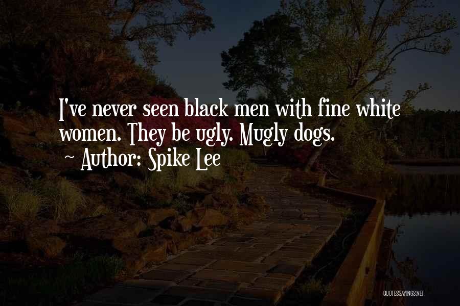 Spike Lee Quotes: I've Never Seen Black Men With Fine White Women. They Be Ugly. Mugly Dogs.