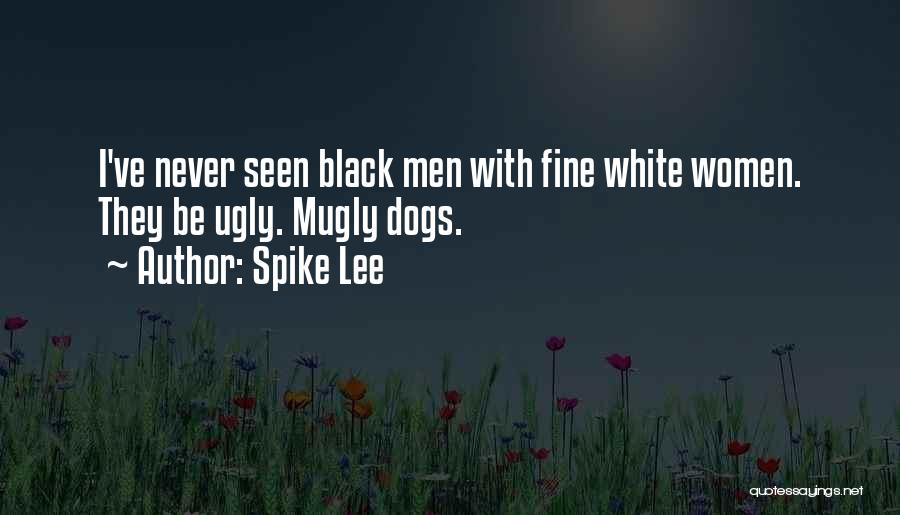 Spike Lee Quotes: I've Never Seen Black Men With Fine White Women. They Be Ugly. Mugly Dogs.