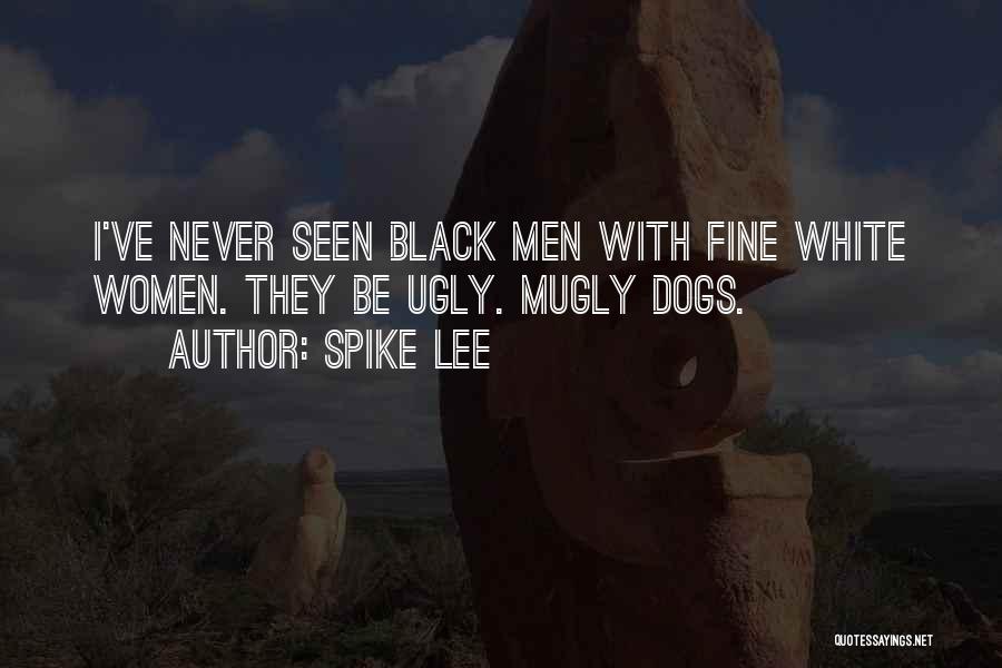 Spike Lee Quotes: I've Never Seen Black Men With Fine White Women. They Be Ugly. Mugly Dogs.