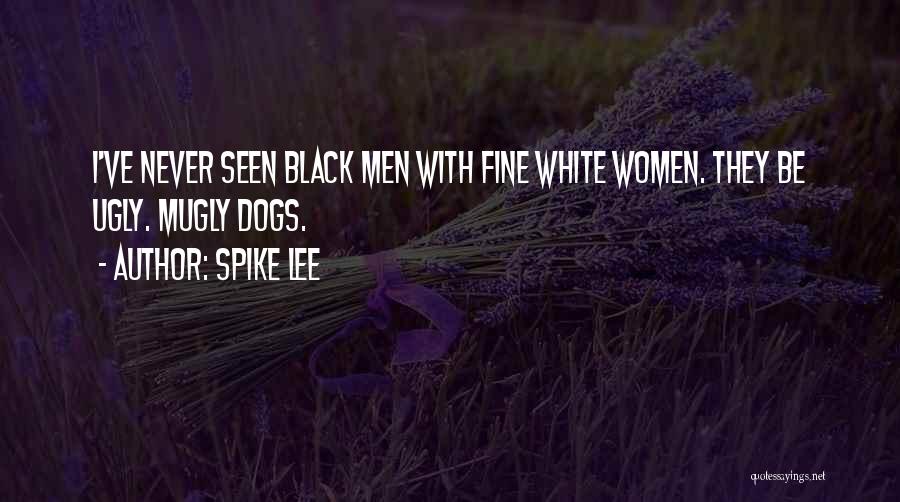 Spike Lee Quotes: I've Never Seen Black Men With Fine White Women. They Be Ugly. Mugly Dogs.