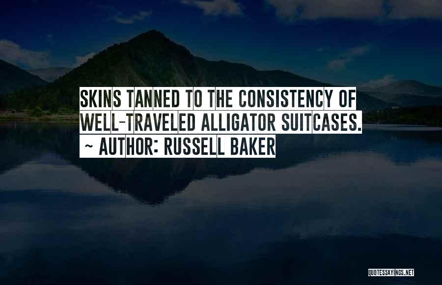 Russell Baker Quotes: Skins Tanned To The Consistency Of Well-traveled Alligator Suitcases.