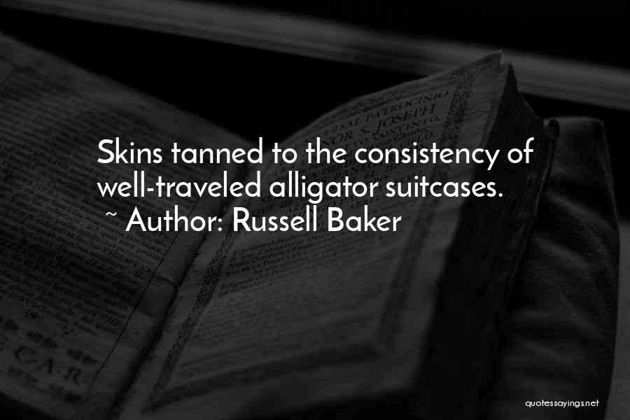 Russell Baker Quotes: Skins Tanned To The Consistency Of Well-traveled Alligator Suitcases.