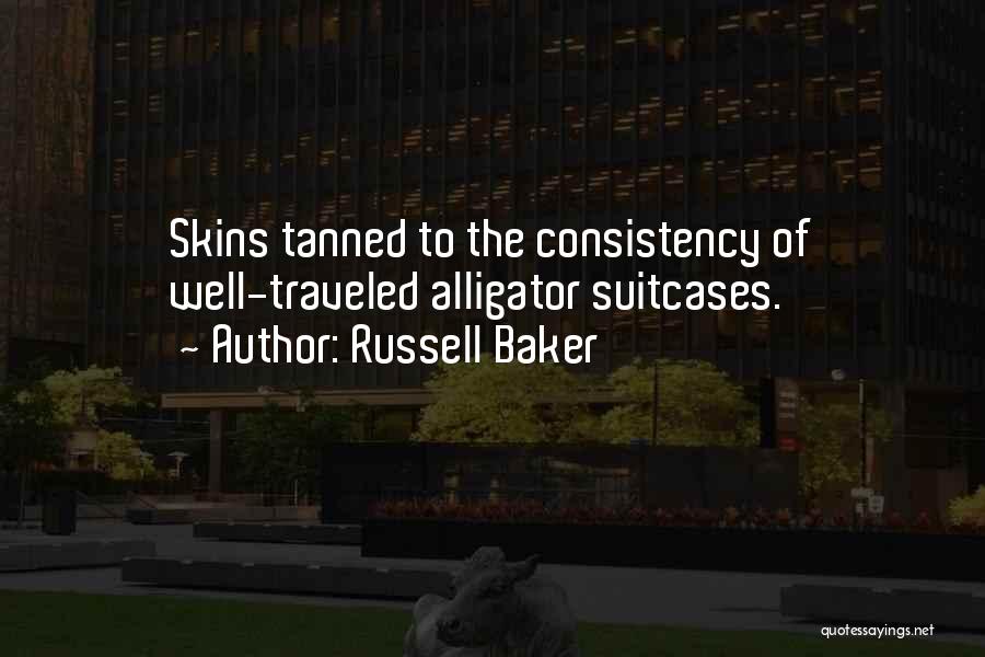 Russell Baker Quotes: Skins Tanned To The Consistency Of Well-traveled Alligator Suitcases.