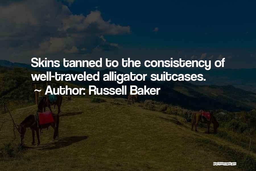 Russell Baker Quotes: Skins Tanned To The Consistency Of Well-traveled Alligator Suitcases.