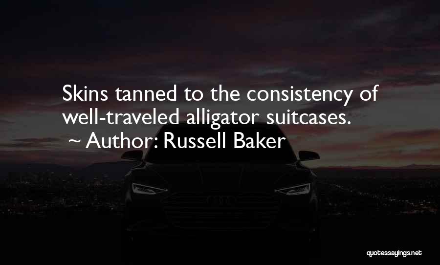 Russell Baker Quotes: Skins Tanned To The Consistency Of Well-traveled Alligator Suitcases.