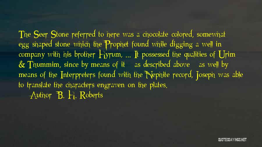 B. H. Roberts Quotes: The Seer Stone Referred To Here Was A Chocolate-colored, Somewhat Egg-shaped Stone Which The Prophet Found While Digging A Well