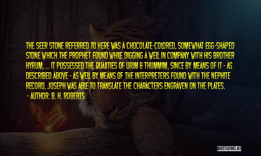 B. H. Roberts Quotes: The Seer Stone Referred To Here Was A Chocolate-colored, Somewhat Egg-shaped Stone Which The Prophet Found While Digging A Well