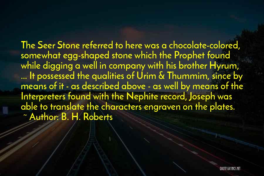 B. H. Roberts Quotes: The Seer Stone Referred To Here Was A Chocolate-colored, Somewhat Egg-shaped Stone Which The Prophet Found While Digging A Well