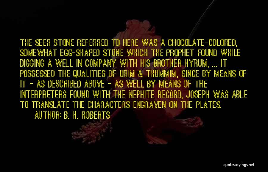 B. H. Roberts Quotes: The Seer Stone Referred To Here Was A Chocolate-colored, Somewhat Egg-shaped Stone Which The Prophet Found While Digging A Well