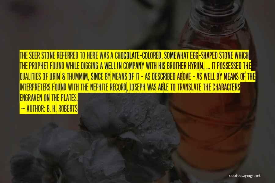 B. H. Roberts Quotes: The Seer Stone Referred To Here Was A Chocolate-colored, Somewhat Egg-shaped Stone Which The Prophet Found While Digging A Well