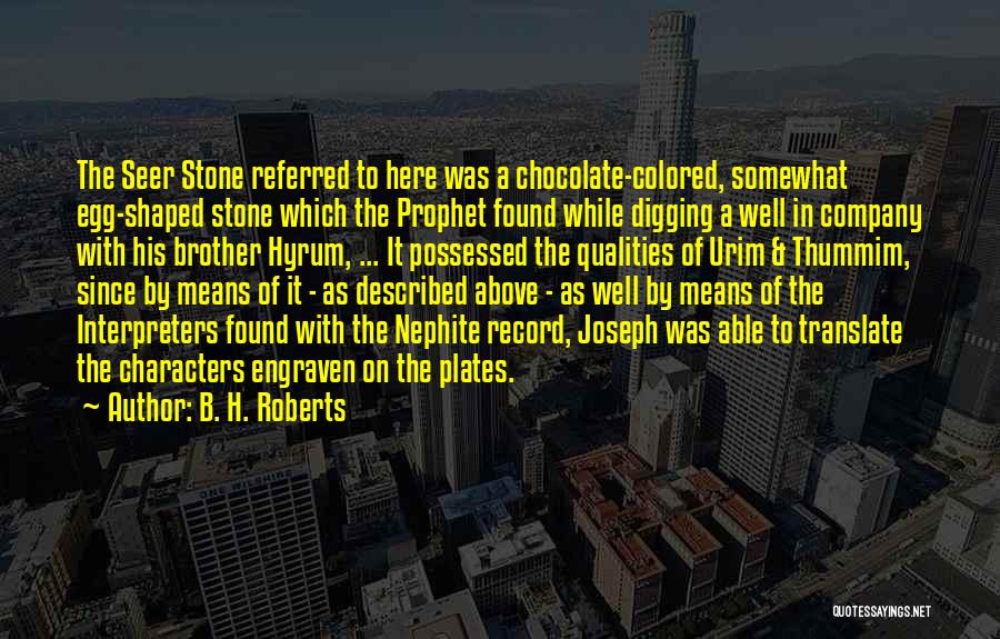 B. H. Roberts Quotes: The Seer Stone Referred To Here Was A Chocolate-colored, Somewhat Egg-shaped Stone Which The Prophet Found While Digging A Well
