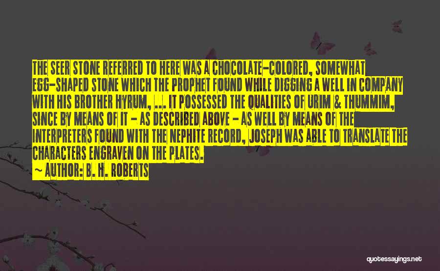 B. H. Roberts Quotes: The Seer Stone Referred To Here Was A Chocolate-colored, Somewhat Egg-shaped Stone Which The Prophet Found While Digging A Well