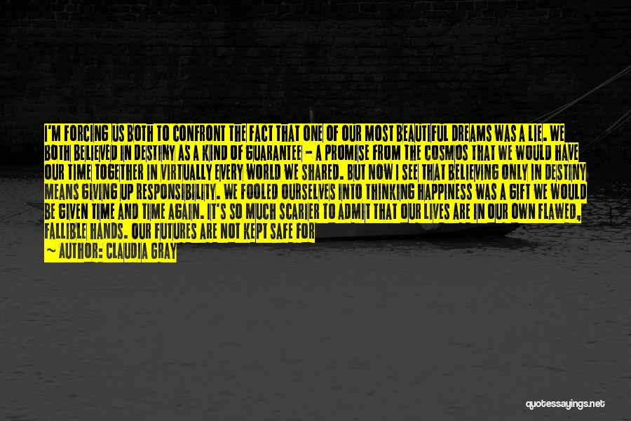 Claudia Gray Quotes: I'm Forcing Us Both To Confront The Fact That One Of Our Most Beautiful Dreams Was A Lie. We Both