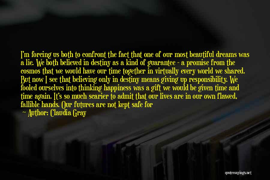 Claudia Gray Quotes: I'm Forcing Us Both To Confront The Fact That One Of Our Most Beautiful Dreams Was A Lie. We Both