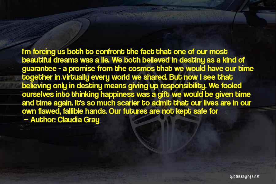 Claudia Gray Quotes: I'm Forcing Us Both To Confront The Fact That One Of Our Most Beautiful Dreams Was A Lie. We Both