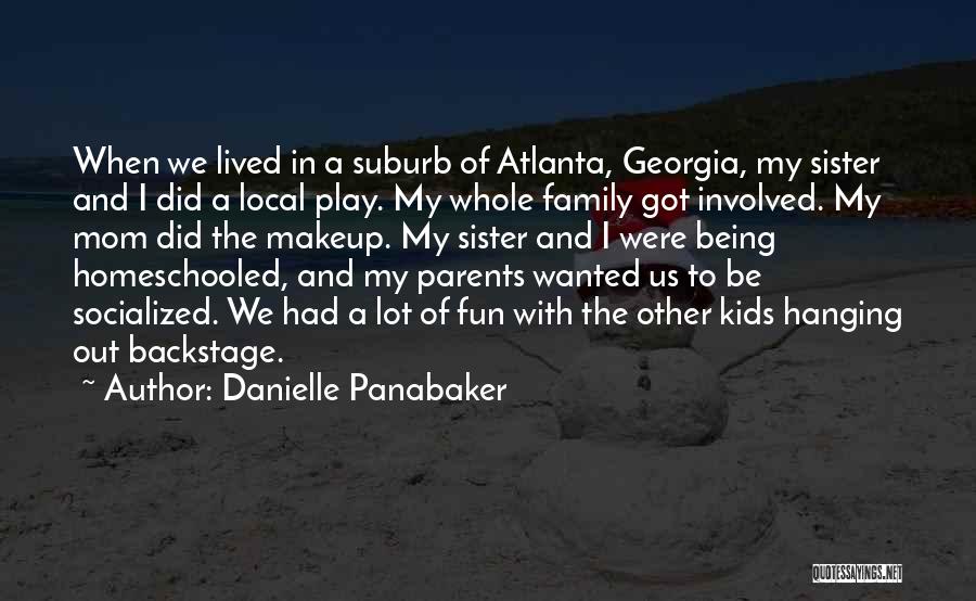 Danielle Panabaker Quotes: When We Lived In A Suburb Of Atlanta, Georgia, My Sister And I Did A Local Play. My Whole Family