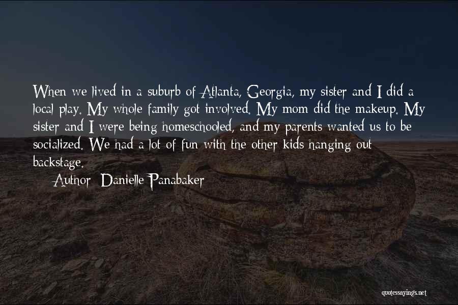 Danielle Panabaker Quotes: When We Lived In A Suburb Of Atlanta, Georgia, My Sister And I Did A Local Play. My Whole Family