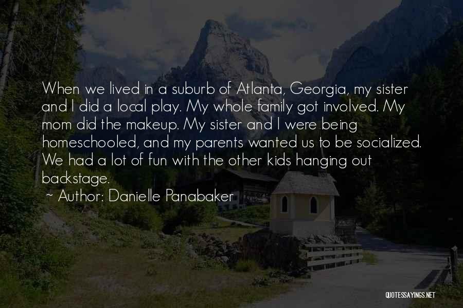 Danielle Panabaker Quotes: When We Lived In A Suburb Of Atlanta, Georgia, My Sister And I Did A Local Play. My Whole Family