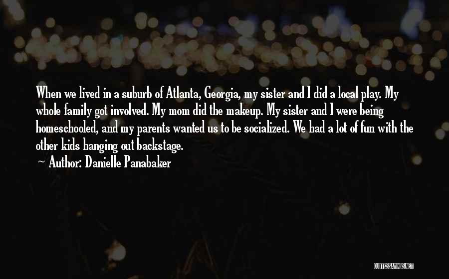 Danielle Panabaker Quotes: When We Lived In A Suburb Of Atlanta, Georgia, My Sister And I Did A Local Play. My Whole Family