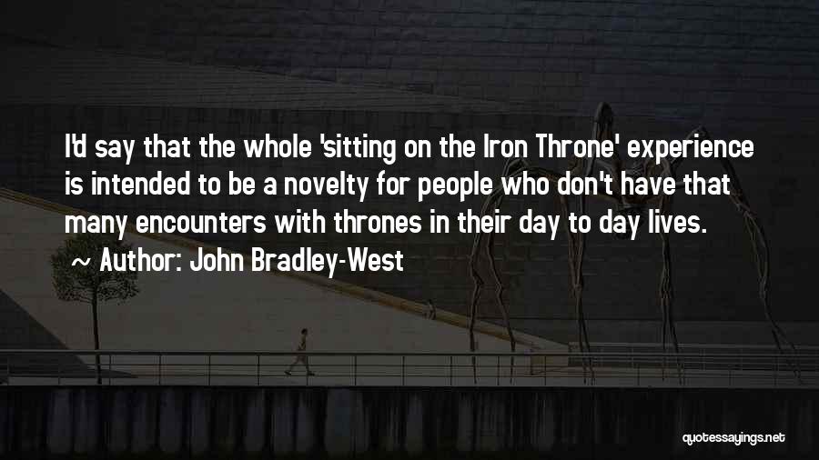 John Bradley-West Quotes: I'd Say That The Whole 'sitting On The Iron Throne' Experience Is Intended To Be A Novelty For People Who