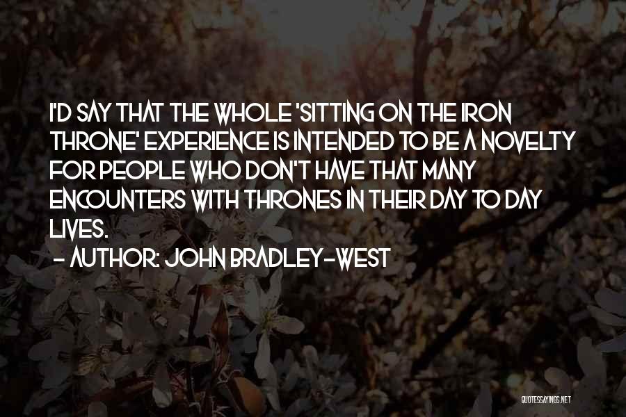 John Bradley-West Quotes: I'd Say That The Whole 'sitting On The Iron Throne' Experience Is Intended To Be A Novelty For People Who