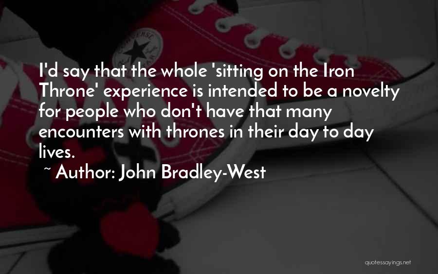 John Bradley-West Quotes: I'd Say That The Whole 'sitting On The Iron Throne' Experience Is Intended To Be A Novelty For People Who