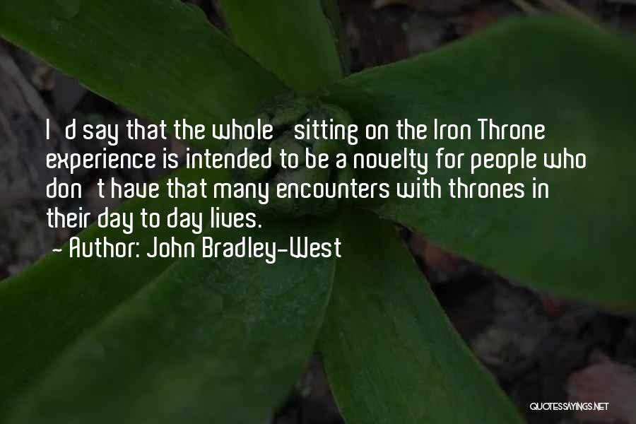 John Bradley-West Quotes: I'd Say That The Whole 'sitting On The Iron Throne' Experience Is Intended To Be A Novelty For People Who