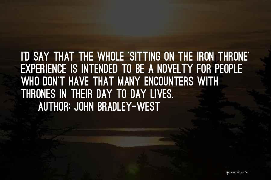 John Bradley-West Quotes: I'd Say That The Whole 'sitting On The Iron Throne' Experience Is Intended To Be A Novelty For People Who