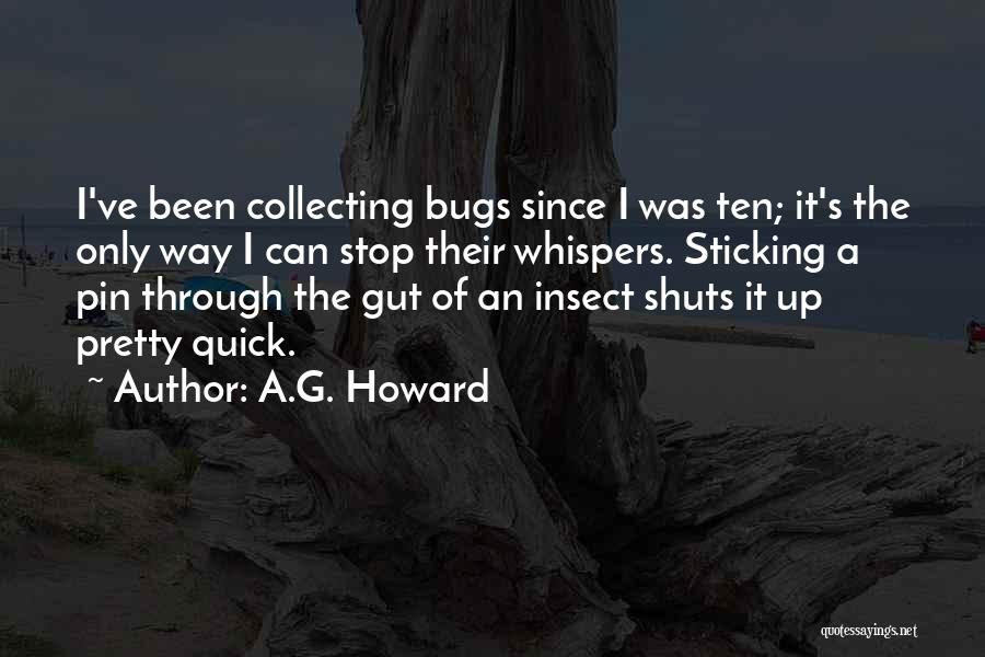 A.G. Howard Quotes: I've Been Collecting Bugs Since I Was Ten; It's The Only Way I Can Stop Their Whispers. Sticking A Pin