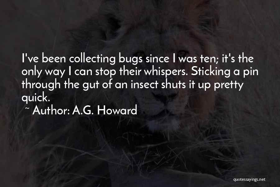 A.G. Howard Quotes: I've Been Collecting Bugs Since I Was Ten; It's The Only Way I Can Stop Their Whispers. Sticking A Pin