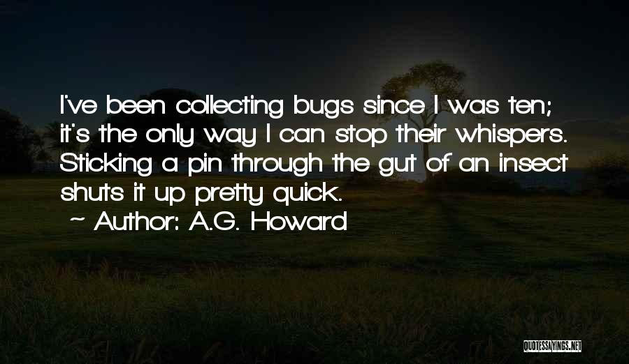 A.G. Howard Quotes: I've Been Collecting Bugs Since I Was Ten; It's The Only Way I Can Stop Their Whispers. Sticking A Pin