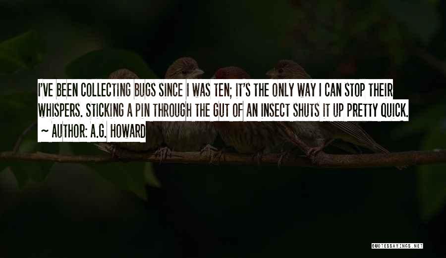 A.G. Howard Quotes: I've Been Collecting Bugs Since I Was Ten; It's The Only Way I Can Stop Their Whispers. Sticking A Pin